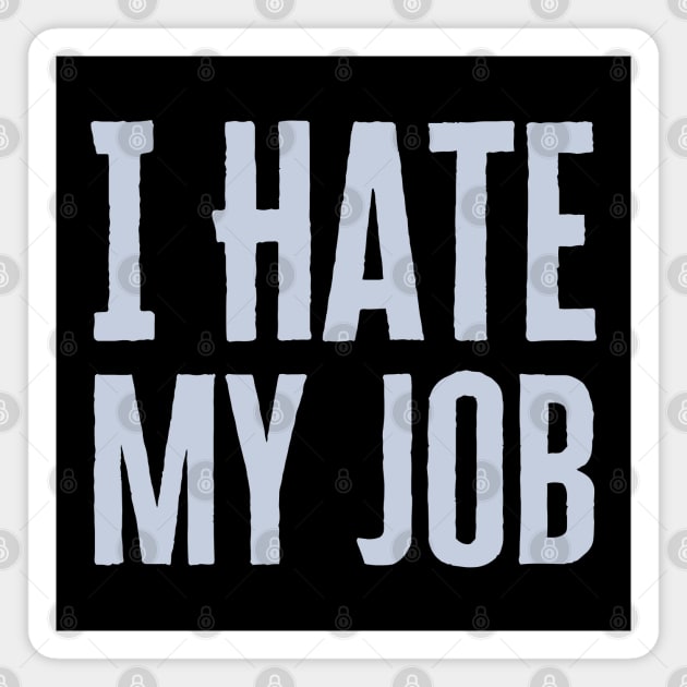 I Hate My Job Magnet by HobbyAndArt